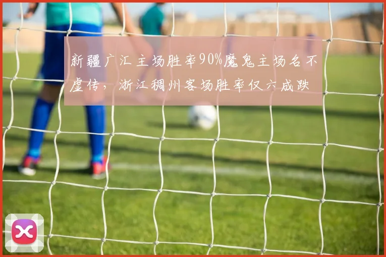 新疆广汇主场胜率90%魔鬼主场名不虚传，浙江稠州客场胜率仅六成跌至第三