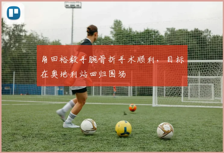角田裕毅手腕骨折手术顺利，目标在奥地利站回归围场